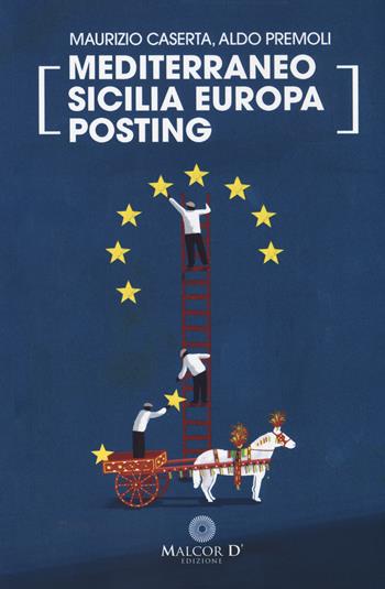 Mediterraneo Sicilia Europa. Posting - Maurizio Caserta, Aldo Premoli - Libro Malcor D' 2017, Interferenze | Libraccio.it