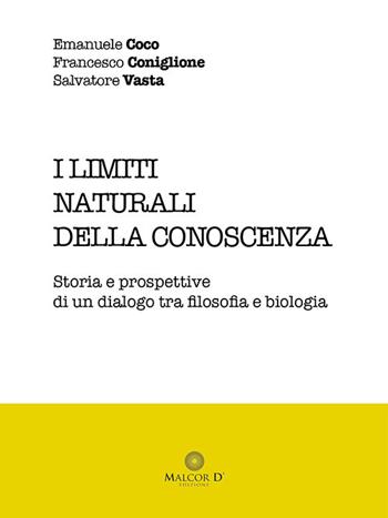 I limiti naturali della conoscenza. Storia e prospettive di un dialogo tra filosofia e biologia - Emanuele Coco, Francesco Coniglione, Salvatore Vasta - Libro Malcor D' 2017, Imaginalia | Libraccio.it