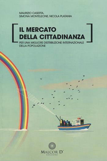 Il mercato della cittadinanza. Per una migliore distribuzione internazionale della popolazione - Maurizio Caserta, Simona Monteleone, Nicola Platania - Libro Malcor D' 2019, Interferenze | Libraccio.it