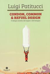 Condom, common & refuel design. Il design scatola del sogno e del bisogno. Ediz. a colori