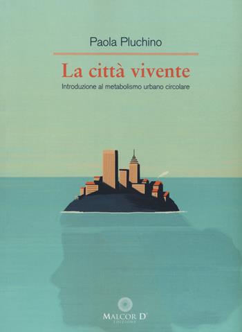 La città vivente. Introduzione al metabolismo urbano circolare - Paola Pluchino - Libro Malcor D' 2019, ComplexCity | Libraccio.it
