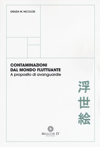 Contaminazioni dal mondo fluttuante. A proposito di avanguardie - Maria Grazia Nicolosi - Libro Malcor D' 2019, Proiezioni | Libraccio.it