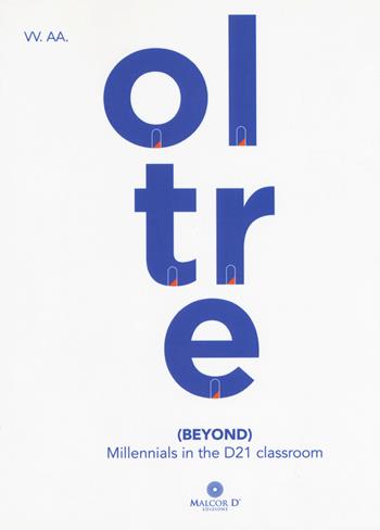 Oltre (beyond). Millennials in the D21 classroom  - Libro Malcor D' 2018, Extra | Libraccio.it