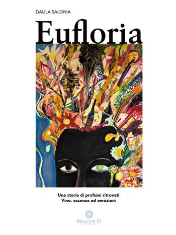 Eufloria. Una storia di profumi ritrovati. Vino, essenze ed emozioni - Dalila Salonia - Libro Malcor D' 2020, Extra | Libraccio.it