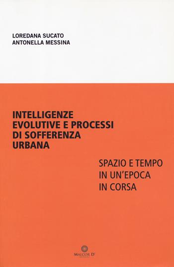 Intelligenze evolutive e processi di sofferenza urbana. Spazio e tempo in un'epoca in corsa - Loredana Sucato, Antonella Messina - Libro Malcor D' 2019 | Libraccio.it