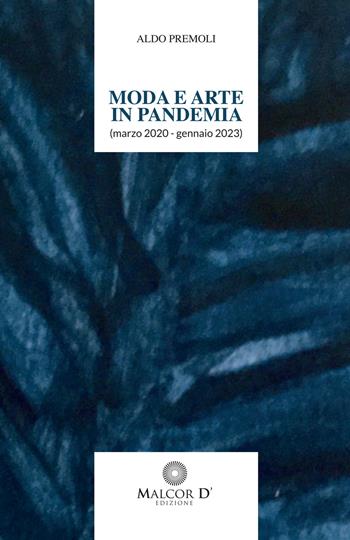 Moda e arte in pandemia (marzo 2020 - gennaio 2022) - Aldo Premoli - Libro Malcor D' 2022, Proiezioni | Libraccio.it