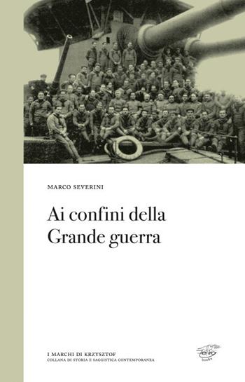 Ai confini della Grande guerra - Marco Severini - Libro Zefiro 2017, I marchi di Krzysztof | Libraccio.it