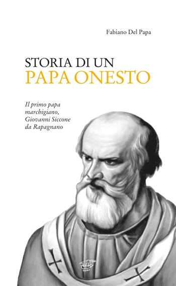 Storia di un Papa onesto. Il primo Papa marchigiano, Giovanni Siccone da Rapagnano - Fabiano Del Papa - Libro Zefiro 2018 | Libraccio.it