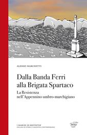 Dalla Banda Ferri alla Brigata Spartaco. La Resistenza nell'Appennino umbro-marchigiano