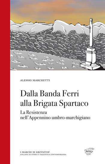 Dalla Banda Ferri alla Brigata Spartaco. La Resistenza nell'Appennino umbro-marchigiano - Alessio Marchetti - Libro Zefiro 2020, I marchi di Krzysztof | Libraccio.it