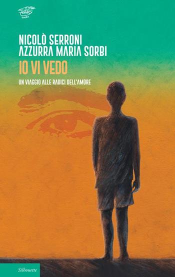 Io vi vedo. Un viaggio alle radici dell'amore - Nicolò Serroni, Azzurra Maria Sorbi - Libro Zefiro 2023, Silhoutte | Libraccio.it