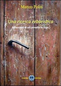 Una ricerca erboristica. Riflessioni di un cervello in fuga - Matteo Politi - Libro Cerebro 2013 | Libraccio.it
