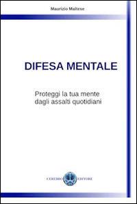Difesa mentale. Proteggi la tua mente dagli assalti quotidiani - Maurizio Maltese - Libro Cerebro 2014 | Libraccio.it