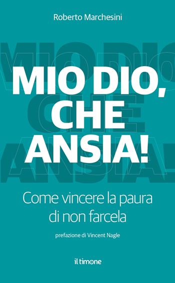 Mio Dio, che ansia! Come vincere la paura di non farcela - Roberto Marchesini - Libro Il Timone 2022 | Libraccio.it