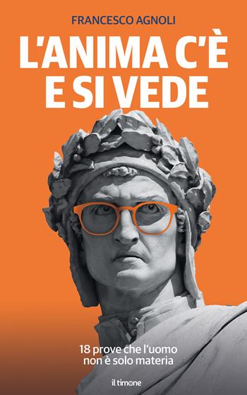 L'anima c'è e si vede. 18 prove che l'uomo non è solo materia - Francesco Agnoli - Libro Il Timone 2023 | Libraccio.it