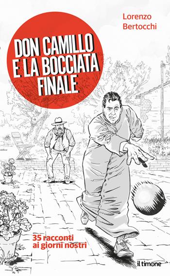 Don Camillo e la bocciata finale. 35 racconti ai giorni nostri - Lorenzo Bertocchi - Libro Il Timone 2023 | Libraccio.it