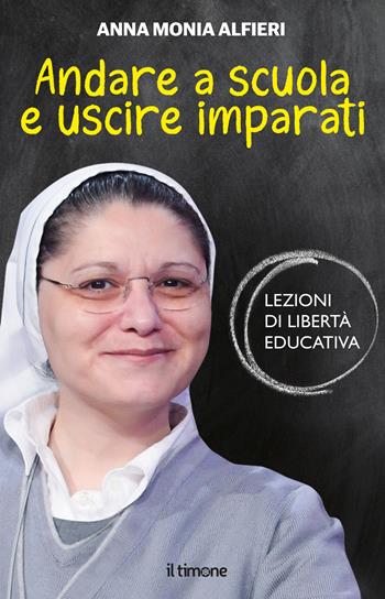 Andare a scuola e uscire imparati. Lezioni di libertà educativa - Anna Monia Alfieri - Libro Il Timone 2023 | Libraccio.it