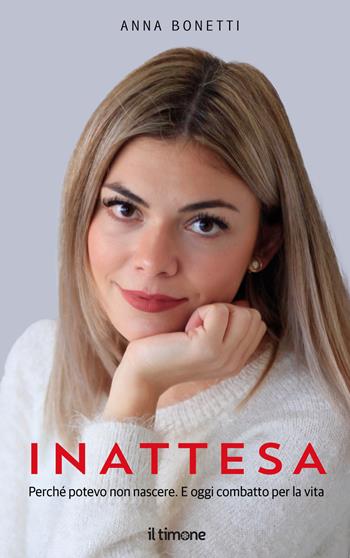 Inattesa. Perché potevo non nascere. E oggi combatto per la vita - Anna Bonetti - Libro Il Timone 2024 | Libraccio.it