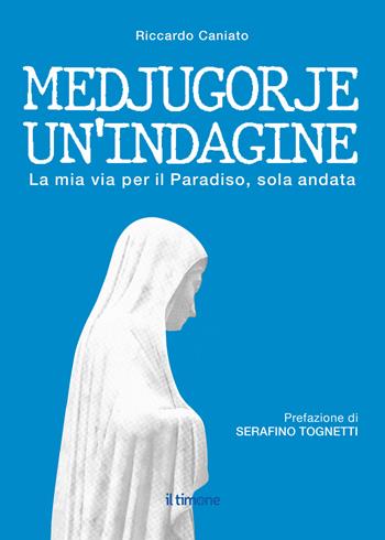 Medjugorje. Un'indagine. La mia via per il paradiso, solo andata - Riccardo Caniato - Libro Il Timone 2025 | Libraccio.it