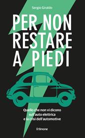 Per non restare a piedi. Quello che non vi dicono sull'auto elettrica e la crisi dell'automotive