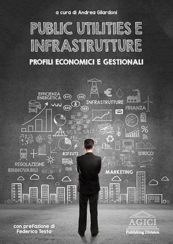 Public utilities e infrastrutture. Profili economici e gestionali  - Libro Agici Publishing 2015 | Libraccio.it