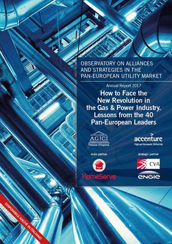 How to face the new revolution in the gas & power industry. Lessons from the 40 Pan-European Leaders  - Libro Agici Publishing 2017, Osservatorio M&A utilities | Libraccio.it