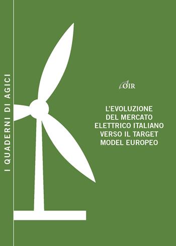 L' evoluzione del mercato elettrico italiano verso il target model europeo - Andrea Gilardoni, Marco Carta, Marco Pigni - Libro Agici Publishing 2017, Osservatorio rinnovabili OIR | Libraccio.it