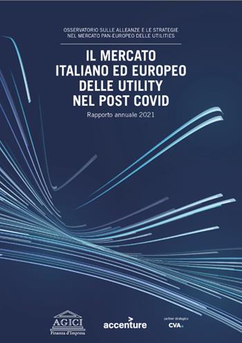 Il mercato italiano ed europeo delle Utility nel post Covid - Andrea Gilardoni, Marco Carta, Anna Pupino - Libro Agici Publishing 2021 | Libraccio.it