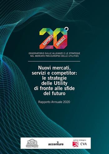 Nuovi mercati, servizi e competitor: le strategie delle Utility di fronte alle sfide del futuro. Rapporto annuale 2020 - Andrea Gilardoni, Marco Carta, Francesco Amighetti - Libro Agici Publishing 2020, Osservatorio M&A utilities | Libraccio.it