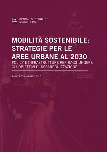 Mobilità sostenibile: strategie per le aree urbane al 2030. Policy e infrastrutture per raggiungere gli obiettivi di decarbonizzazione  - Libro Agici Publishing 2019, Optimal Sustainable Mobility Mix. OSMM | Libraccio.it