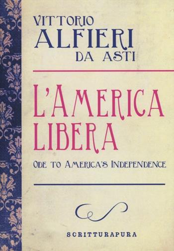 L' America libera-Ode to american independence. Testo inglese a fronte - Vittorio Alfieri - Libro Scritturapura Casa Editrice 2013, Zolle | Libraccio.it