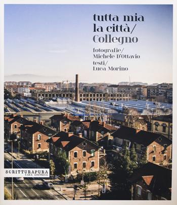 Tutta mia la città. Collegno - Michele D'Ottavio, Luca Morino - Libro Scritturapura Casa Editrice 2014 | Libraccio.it