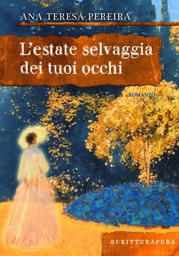 L' estate selvaggia dei tuoi occhi - Ana T. Pereira - Libro Scritturapura Casa Editrice 2016, Paprika | Libraccio.it