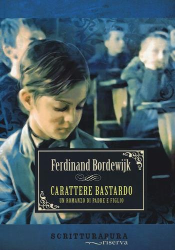Carattere bastardo. Un romanzo di padre e figlio - Ferdinand Bordewijk - Libro Scritturapura Casa Editrice 2016, Riserva | Libraccio.it