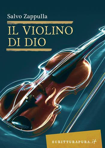 Il violino di Dio - Salvo Zappulla - Libro Scritturapura Casa Editrice 2019, Scritturapura.it | Libraccio.it