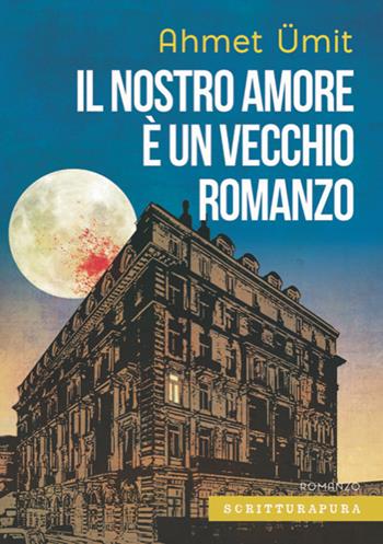 Il nostro amore è un vecchio romanzo - Ahmet Ümit - Libro Scritturapura Casa Editrice 2023, Paprika | Libraccio.it