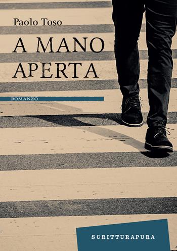A mano aperta - Paolo Toso - Libro Scritturapura Casa Editrice 2022, Scritturapura.it | Libraccio.it