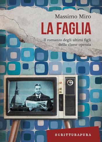 La faglia. Il romanzo degli ultimi figli della classe operaia - Massimo Miro - Libro Scritturapura Casa Editrice 2022, Paprika | Libraccio.it