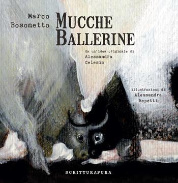 Mucche ballerine. Ediz. a colori - Marco Bosonetto, Alessandra Celesia - Libro Scritturapura Casa Editrice 2024 | Libraccio.it