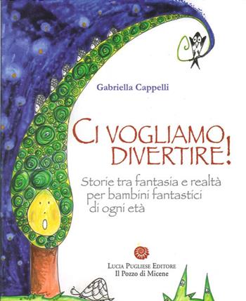 Ci vogliamo divertire. Storie tra fantasia e realtà per bambini fantastici di ogni età - Gabriella Cappelli - Libro Il Pozzo di Micene 2013, Le nicchere | Libraccio.it