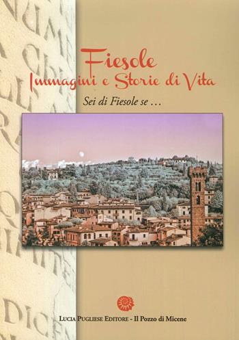 Fiesole. Immagini e storie di vita. Sei di Fiesole se...  - Libro Il Pozzo di Micene 2015, La clessidra | Libraccio.it