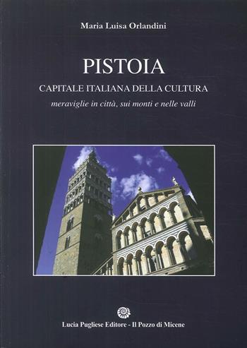 Pistoia capitale della cultura Italiana. Meraviglie in città, sui monti e nelle valli - Maria Luisa Orlandini - Libro Il Pozzo di Micene 2016, La clessidra | Libraccio.it