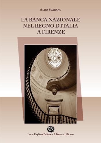 La Banca Nazionale del Regno d'Italia a Firenze - Aldo Sgarano - Libro Il Pozzo di Micene 2017, Historiae | Libraccio.it