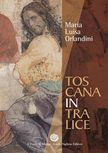 Toscana in tralice - Maria Luisa Orlandini - Libro Il Pozzo di Micene 2018, La clessidra | Libraccio.it