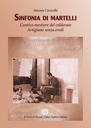 Sinfonia di Martelli. L'antico mestiere del calderaio. Artigiano senza eredi - Antonio Carosella - Libro Il Pozzo di Micene 2019, La clessidra | Libraccio.it