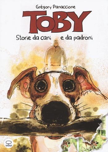 Toby. Vite da cani e da padroni - Grégory Panaccione - Libro Comicout 2015, Animal novels | Libraccio.it