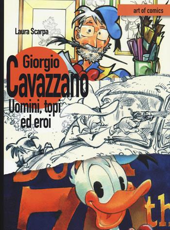 Giorgio Cavazzano. Uomini, topi ed eroi. Ediz. illustrata - Laura Scarpa - Libro Comicout 2015, Art of comics | Libraccio.it