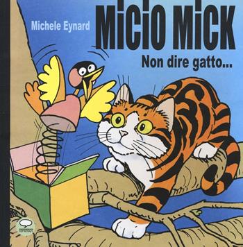 Micio Mick. Non dire gatto... - Michele Eynard - Libro Comicout 2016, Illustrati young | Libraccio.it