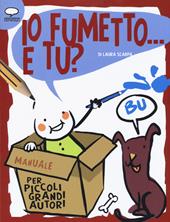 Io fumetto... E tu? Manuale per piccoli grandi autori