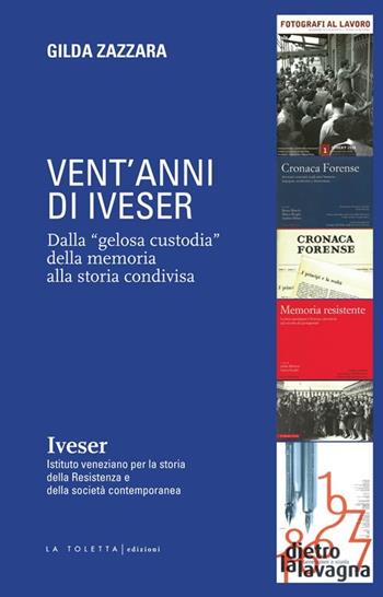 Vent'anni di Iveser. Dalla «gelosa custodia» della memoria alla storia condivisa - Gilda Zazzara - Libro LA TOLETTA Edizioni 2017, Secreta | Libraccio.it